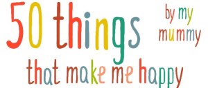 50 Things that make my mummy happy